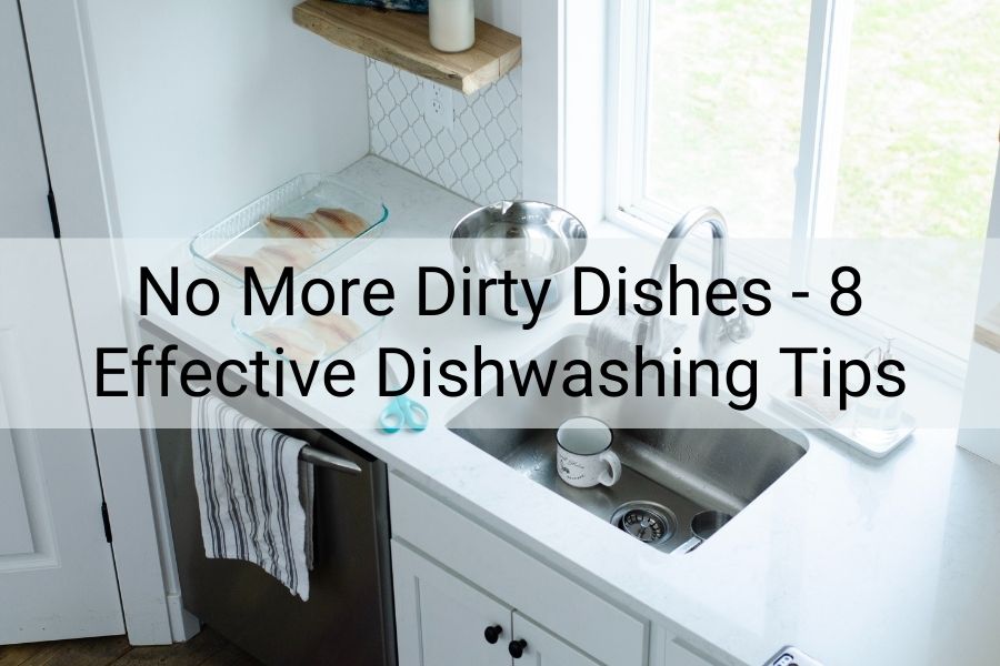 No More Dirty Dishes - 8 Effective Dishwashing Tips