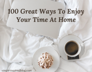 Read more about the article 100 Great Ways To Enjoy Your Time At Home