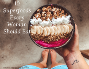 10 Superfoods Every Woman Should Eat - Simple Inspired Blog