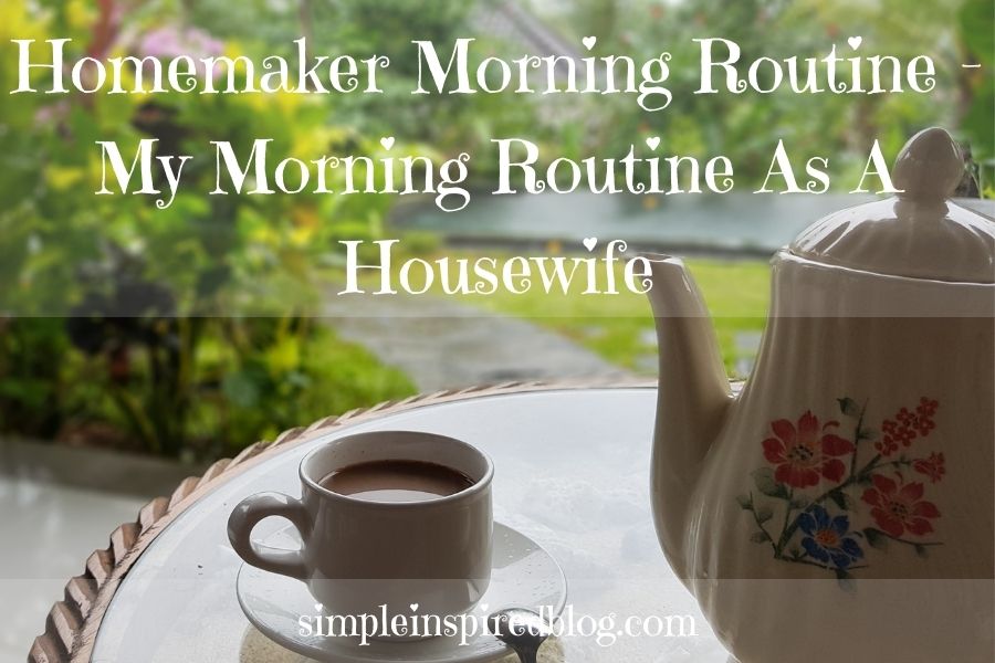 Homemaker Morning Routine – My Morning Routine As A Housewife