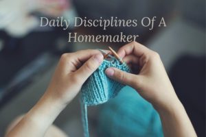 Read more about the article 7 Daily Disciplines For Every Homemaker