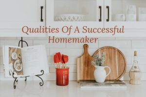 Read more about the article 11 Qualities Of A Successful Homemaker