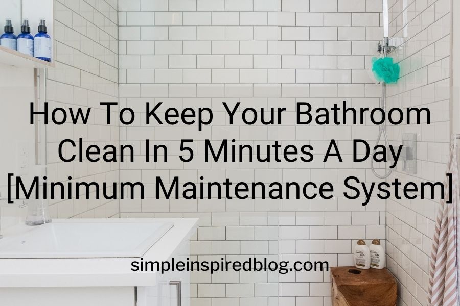 How To Keep Your Bathroom Clean In 5 Minutes A Day