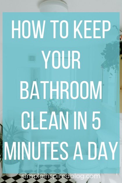 How To Keep Your Bathroom Clean In 5 Minutes A Day - Simple Inspired Blog