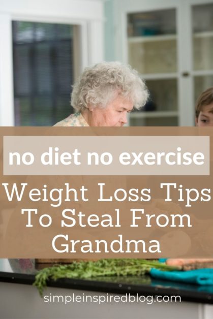 No Diet No Exercise - Weight Loss Tips To Steal From Grandma