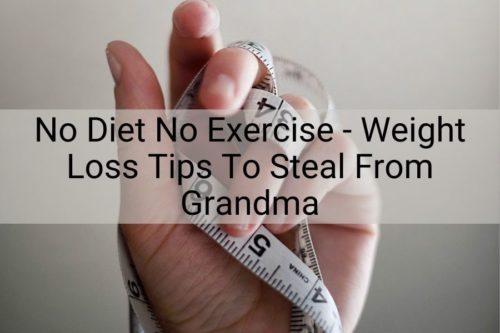 Read more about the article No Diet No Exercise – Weight Loss Tips To Steal From Grandma