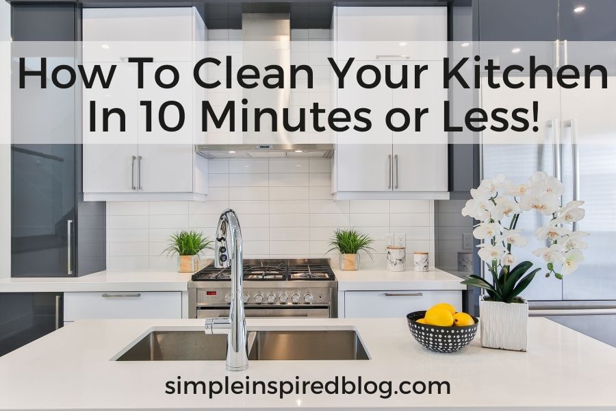 How To Clean Your Kitchen In 10 Minutes or Less!
