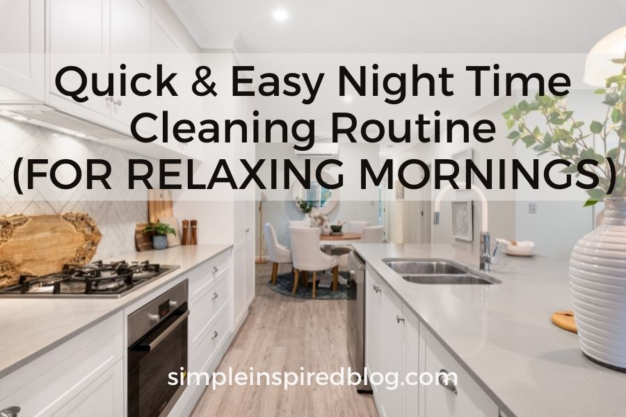 Quick & Easy NightTime Cleaning Routine – FOR RELAXING MORNINGS