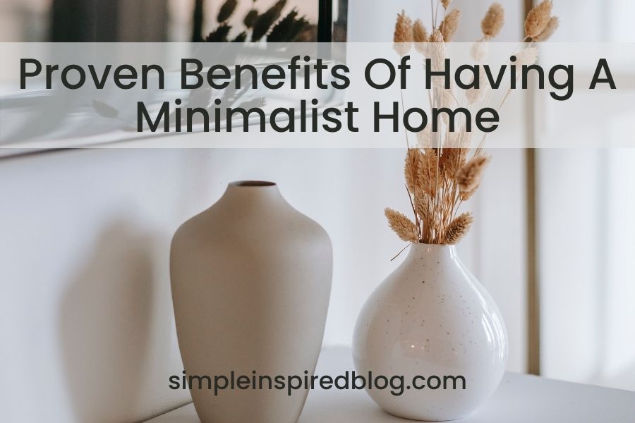 7 Proven Benefits Of Having A Minimalist Home
