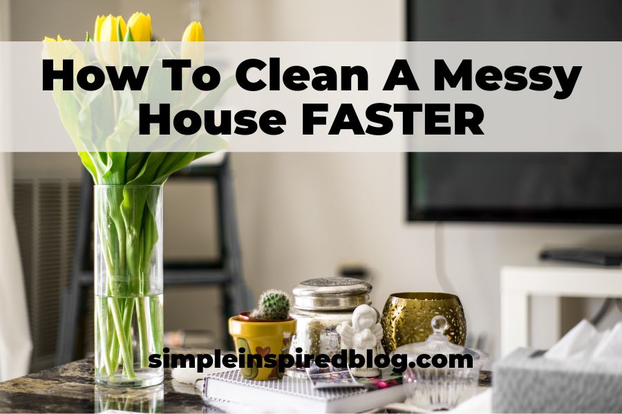 How To Clean A Messy House FASTER