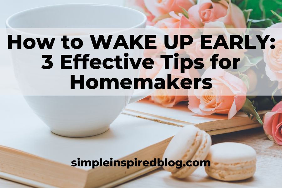 How to WAKE UP EARLY: 3 Powerful Tips for Homemakers