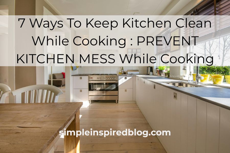7 Ways To Keep Kitchen Clean While Cooking : PREVENT KITCHEN MESS While Cooking